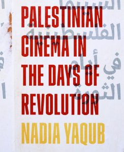 Nadia Yaqub’s book traces Palestinian political filmmaking from the late 1960s to the early 1980s.