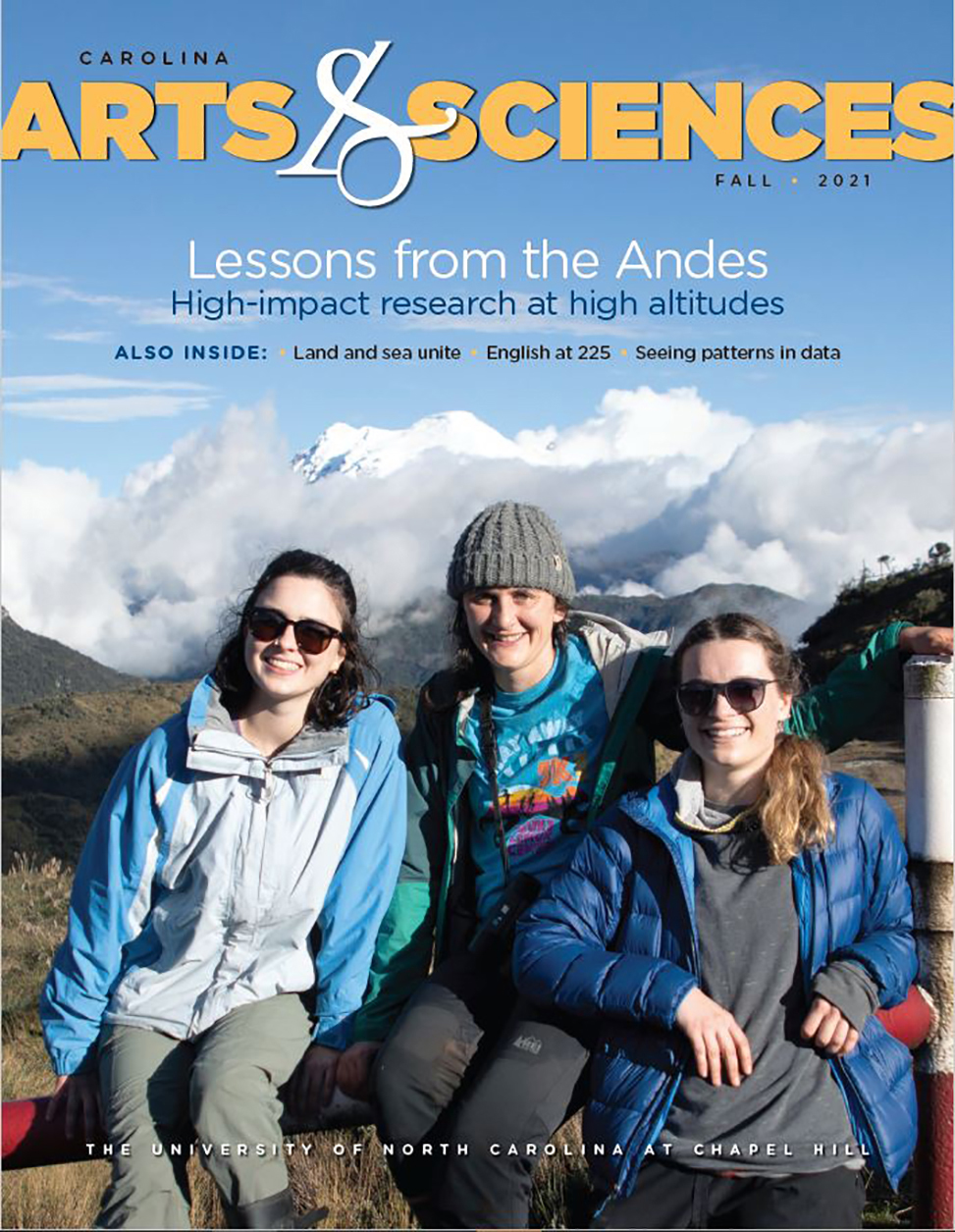 Cover of the Carolina Arts & Sciences magazine fall 2021 features three young women in Ecuador standing in front of a volcano. The text on the cover reads: Lessons from the Andes: High-impact research at high altitudes. ALSO INSIDE: Land and sea unite, English at 225, Seeing patterns in data.