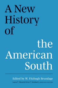 Digital cover of "A New History of the American South." Solid blue cover with black and white lettering containing the title and "Edited by W. Fitzhugh Brundage" and "Laura F. Edwards & Jon F. Sensbach, Associate Editors."