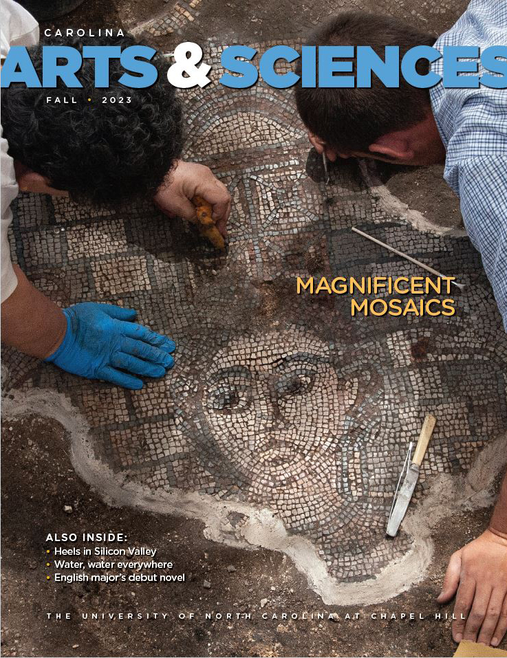 Cover of the fall 2023 edition of Carolina Arts & Sciences features archaeologists working on a mosaic from the ancient Huqoq site in Israel. The headline reads: Magnificent Mosaics. Other teasers for stories are shared with the words Also Inside: Heels in Silicon Valley, Water, water everywhere and English major's debut novel.